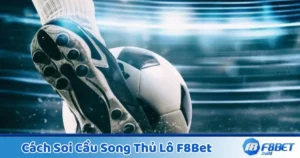 Cách Soi Cầu Song Thủ Lô F8Bet - Hướng Dẫn Đánh Lô Đề