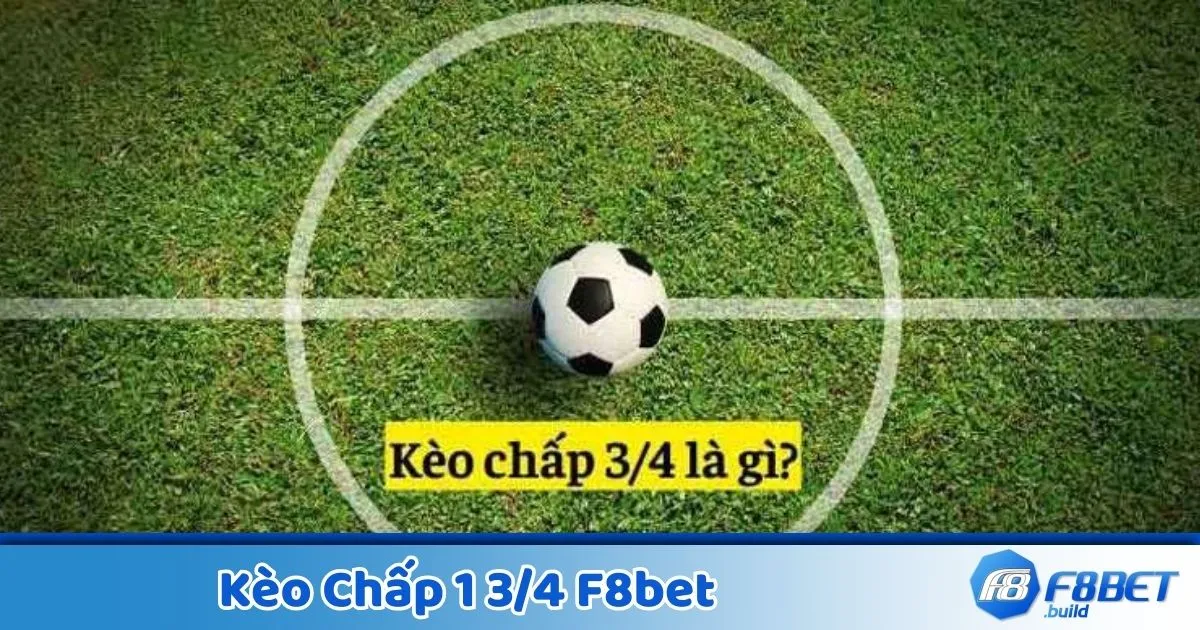 Kèo chấp 1 3/4 là gì? Giải thích kèo cược tại F8Bet