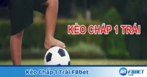 Kèo Chấp 1 Trái F8Bet - Hướng Dẫn Cá Cược Hiệu Quả