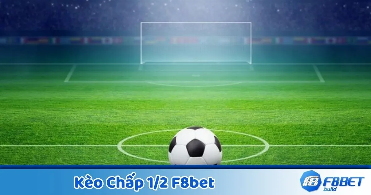 Kèo chấp 1/2 là gì? Giới thiệu chi tiết về kèo cược tại F8Bet